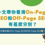 一文帶你看清On-Page SEO和Off-Page SEO有甚麼分別？