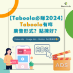 【Taboola必睇2024】Taboola有咩廣告形式？Video Ads、Image Ads、Motion Ads點揀好？